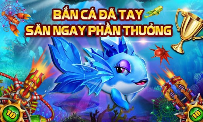 Bắn cá đã tay săn ngay phần thưởng