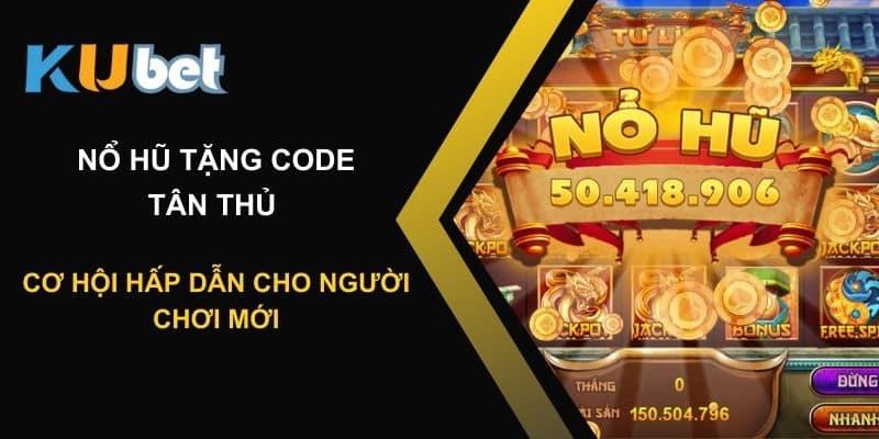 Nổ hũ tặng code tân thủ tại Kubet - Cơ hội hấp dẫn cho người chơi mới