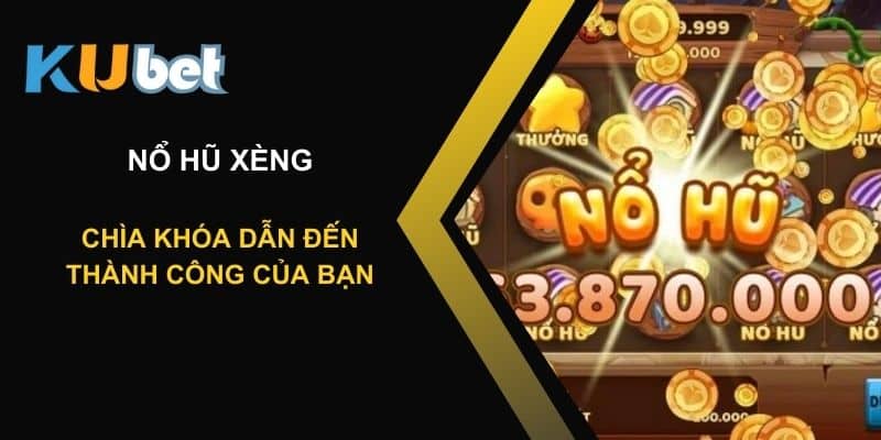 Nổ hũ xèng tại Kubet: Chìa khóa dẫn đến thành công của bạn