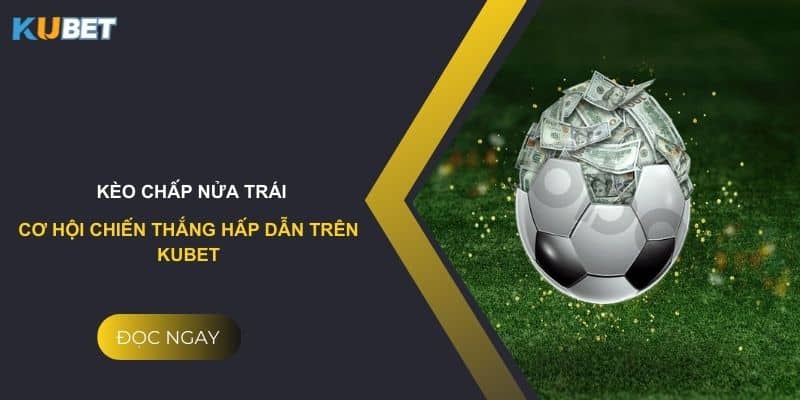 Kèo chấp nửa trái - Cơ hội chiến thắng hấp dẫn trên Kubet