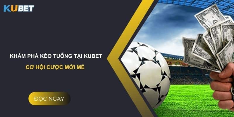 Khám phá kèo tuồng tại kubet: Cơ hội cược mới mẻ