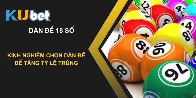 Kinh nghiệm chọn dàn đề 18 số để tăng tỷ lệ trúng tại Kubet