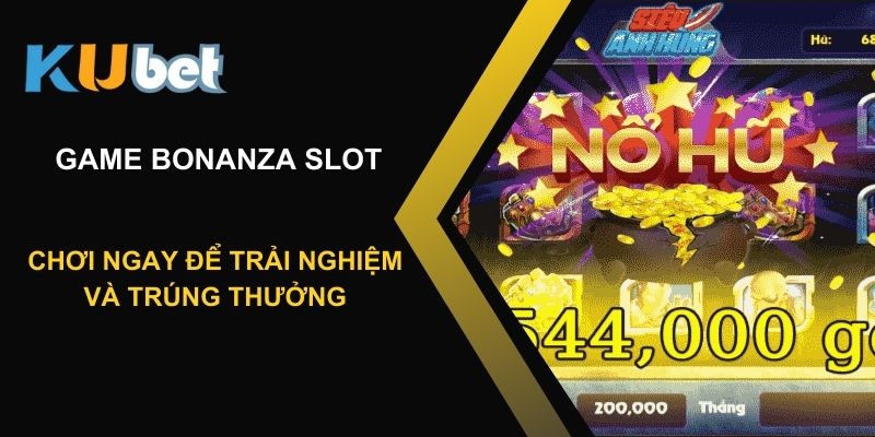 Game bonanza slot tại Kubet: Chơi ngay để trải nghiệm và trúng thưởng