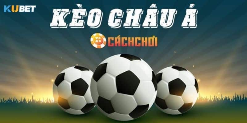 Các bí quyết chơi kèo Châu Á luôn thắng tại kubet 